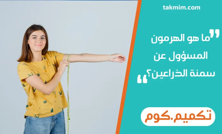 ما هو الهرمون المسؤول عن سمنة الذراعين؟